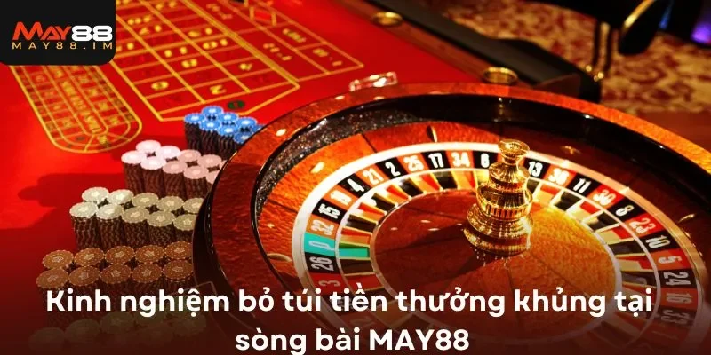 Kinh nghiệm bỏ túi tiền thưởng khủng tại sòng bài MAY88