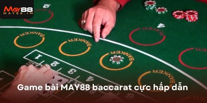 Game bài MAY88 baccarat cực hấp dẫn tại nền tảng