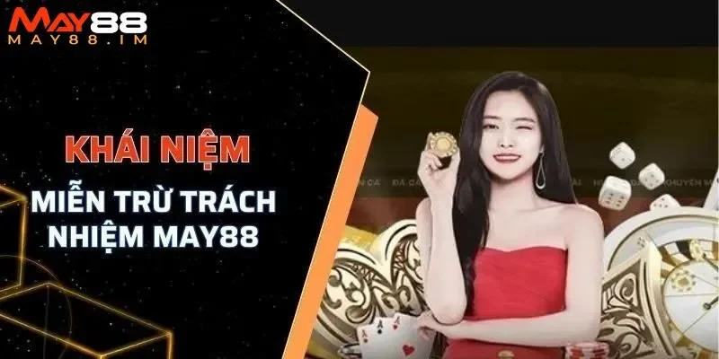 Chính sách miễn trừ trách nhiệm MAY88 bảo vệ quyền lợi của hai bên