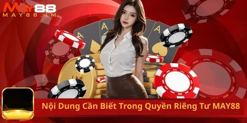 Tổng hợp các nội dung nên biết trong quyền riêng tư tại MAY88