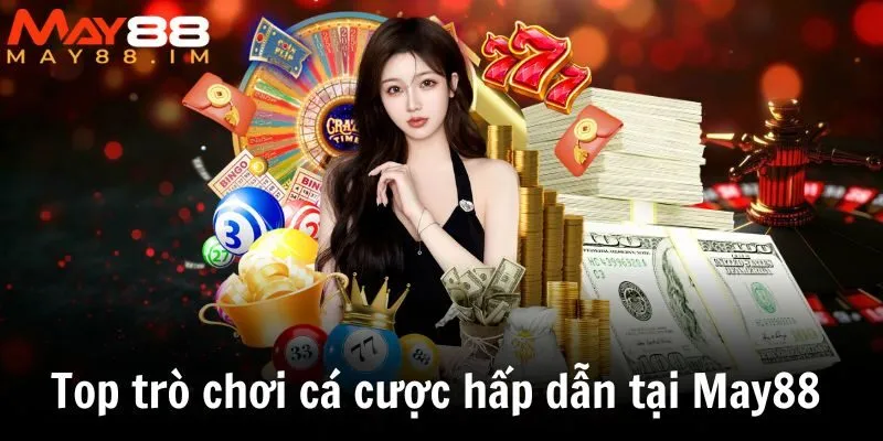Top trò chơi cá cược hấp dẫn tại May88