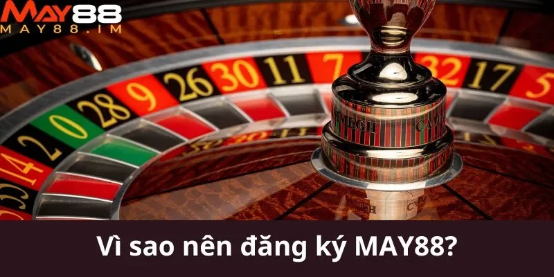 Vì sao nên đăng ký MAY88?